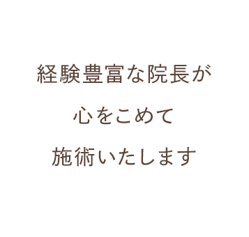 経験豊富な院長が心をこめて施術いたします